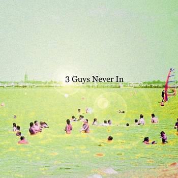 3 GUYS NEVER IN - 3 Guys Never In